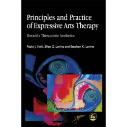 Principles and Practice of Expressive Arts Therapy: Toward a Therapeutic Aesthetics