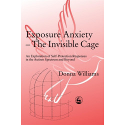 Exposure Anxiety - The Invisible Cage: An Exploration of Self-Protection Responses in the Autism Spectrum and Beyond