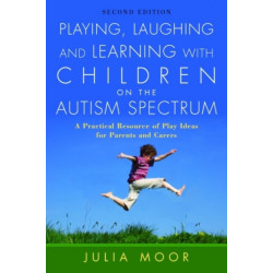 Playing, Laughing and Learning with Children on the Autism Spectrum: A Practical Resource of Play Ideas for Parents and Carers