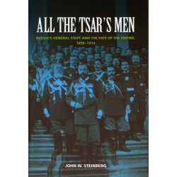 All the Tsar's Men: Russia's General Staff and the Fate of the Empire, 1898–1914
