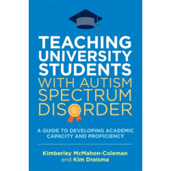 Teaching University Students with Autism Spectrum Disorder: A Guide to Developing Academic Capacity and Proficiency