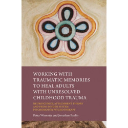 Working with Traumatic Memories to Heal Adults with Unresolved Childhood Trauma: Neuroscience, Attachment Theory and Pesso Boyden System Psychomotor Psychotherapy