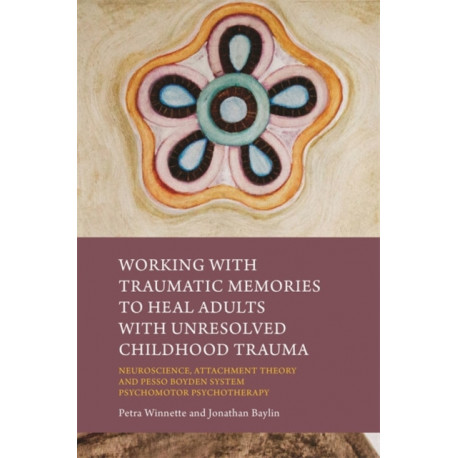 Working with Traumatic Memories to Heal Adults with Unresolved Childhood Trauma: Neuroscience, Attachment Theory and Pesso Boyden System Psychomotor Psychotherapy