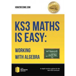 KS3 Maths is Easy: Working with Algebra. Complete Guidance for the New KS3 Curriculum