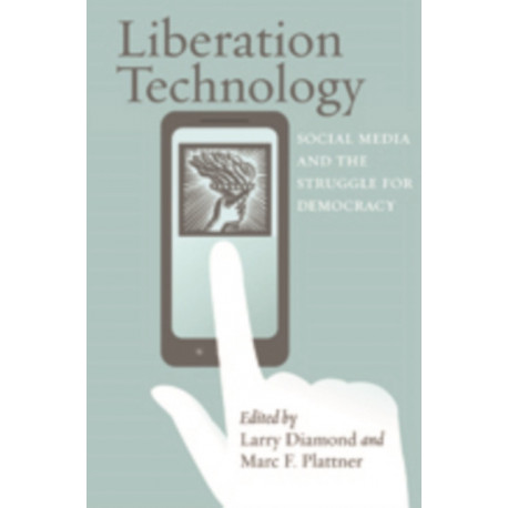 Liberation Technology: Social Media and the Struggle for Democracy