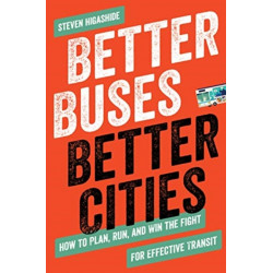 Better Buses, Better Cities: How to Plan, Run, and Win the Fight for Effective Transit