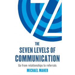 The Seven Levels of Communication: Go from relationships to referrals