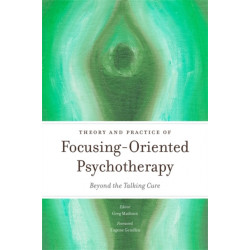 Theory and Practice of Focusing-Oriented Psychotherapy: Beyond the Talking Cure