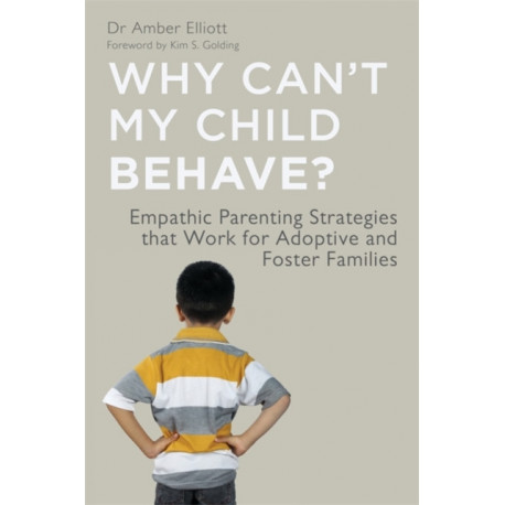 Why Can't My Child Behave?: Empathic Parenting Strategies that Work for Adoptive and Foster Families