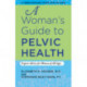 A Woman's Guide to Pelvic Health: Expert Advice for Women of All Ages
