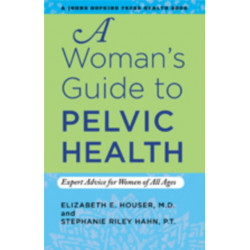 A Woman's Guide to Pelvic Health: Expert Advice for Women of All Ages