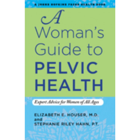 A Woman's Guide to Pelvic Health: Expert Advice for Women of All Ages