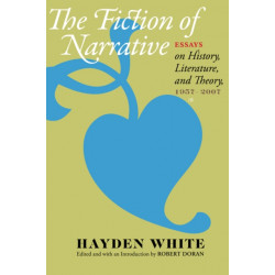 The Fiction of Narrative: Essays on History, Literature, and Theory, 1957–2007
