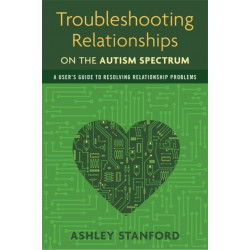 Troubleshooting Relationships on the Autism Spectrum: A User's Guide to Resolving Relationship Problems
