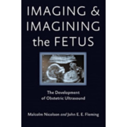 Imaging and Imagining the Fetus: The Development of Obstetric Ultrasound