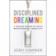 Disciplined Dreaming: A Proven System to Drive Breakthrough Creativity