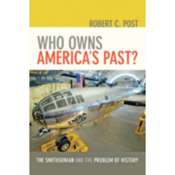 Who Owns America's Past?: The Smithsonian and the Problem of History
