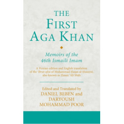 The First Aga Khan: Memoirs of the 46th Ismaili Imam: A Persian edition and English translation of the 'Ibrat-afza of Muhammad Hasan al-Husayni also known as Hasan 'Ali Shah