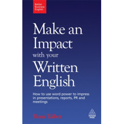 Make an Impact with Your Written English: How to Use Word Power to Impress in Presentations, Reports, PR and Meetings