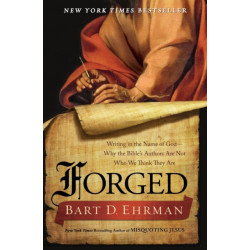 Forged: Writing in the Name of God--Why the Bibles Authors Are Not Who We Think They Are: Writing in the Name of God--Why the Bibles Authors Are Not Who We Think They Are