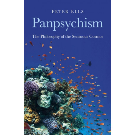 Panpsychism – The Philosophy of the Sensuous Cosmos: The Philosophy of the Sensuous Cosmos
