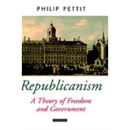 Republicanism: A Theory of Freedom and Government