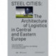 Steel Cities: The Architecture of Logistics in Central and Eastern Europe