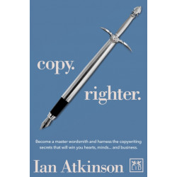 Copy Righter: Become a Master Wordsmith and Harness the Copywriting Secrets That Will Win You Hearts, Minds... and Business