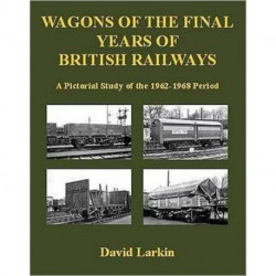 Wagons of the Final Years of British Railways:: A Pictorial Study of the 1962-1968 Period
