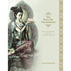The Kuan Yin Transmission: Healing Guidance from Our Universal Mother