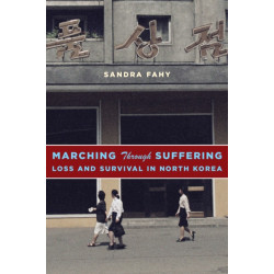 Marching Through Suffering: Loss and Survival in North Korea