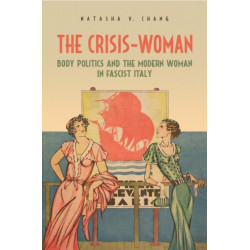 The Crisis-Woman: Body Politics and the Modern Woman in Fascist Italy