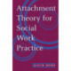 Attachment Theory for Social Work Practice