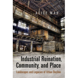 Industrial Ruination, Community and Place: Landscapes and Legacies of Urban Decline