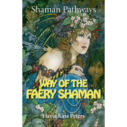 Shaman Pathways - Way of the Faery Shaman: The Book of Spells, Incantations, Meditations & Faery Magic
