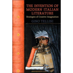 The Invention of Modern Italian Literature: Strategies of Creative Imagination