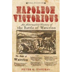 Napoleon Victorious!: An Alternate History of the Battle of Waterloo