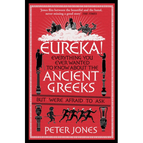 Eureka!: Everything You Ever Wanted to Know About the Ancient Greeks But Were Afraid to Ask