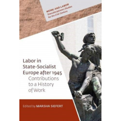Labor in State-Socialist Europe, 1945-1989: Contributions to a History of Work