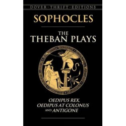 The Theban Plays: Oedipus Rex, Oedipus at Colonus and Antigone