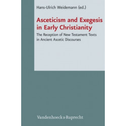 Asceticism and Exegesis in Early Christianity: The Reception of New Testament Texts in Ancient Ascetic Discourses