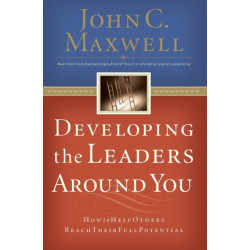 Developing the Leaders Around You: How to Help Others Reach Their Full Potential