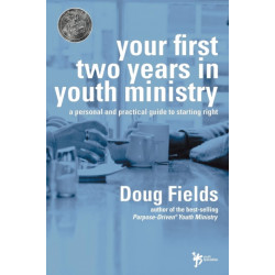 Your First Two Years in Youth Ministry: A Personal and Practical Guide to Starting Right