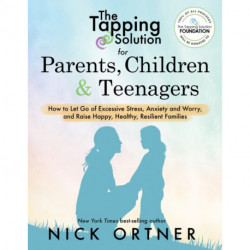 The Tapping Solution for Parents, Children & Teenagers: How to Let Go of Excessive Stress, Anxiety and Worry and Raise Happy, Healthy, Resilient Families