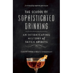 The School of Sophisticated Drinking: An Intoxicating History of Seven Spirits