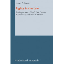 Rights in The Law: The Importance of God's Free Choices in the Thought of Francis Turretin