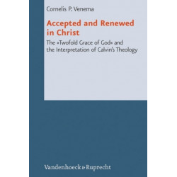 Accepted and Renewed in Christ: The Twofold Grace of God and the Interpretation of Calvins Theology