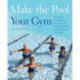 Make the Pool Your Gym: No-Impact Water Workouts for Getting Fit, Building Strength and Rehabbing from Injury