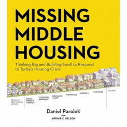 Missing Middle Housing: Thinking Big and Building Small to Respond  to Today’s Housing Crisis
