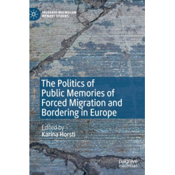 The Politics of Public Memories of Forced Migration and Bordering in Europe